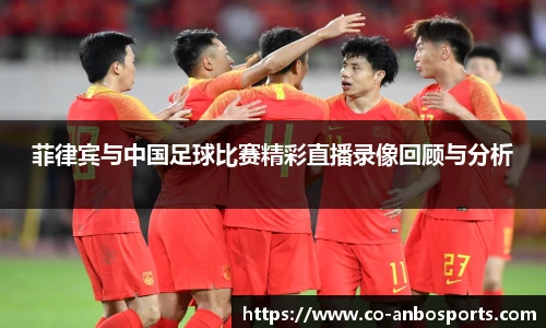 菲律宾与中国足球比赛精彩直播录像回顾与分析